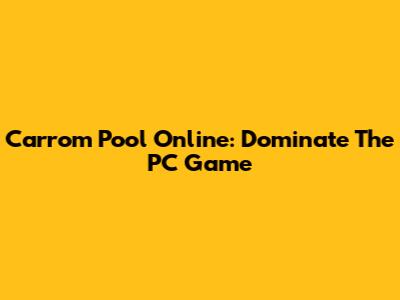 Carrom Pool Online: Dominate The PC Game