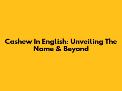 Cashew In English: Unveiling The Name & Beyond
