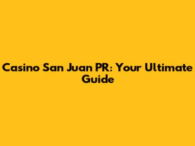 Casino San Juan PR: Your Ultimate Guide