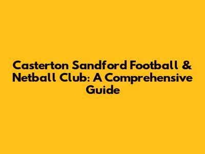 Casterton Sandford Football & Netball Club: A Comprehensive Guide