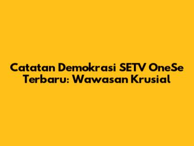 Catatan Demokrasi SETV OneSe Terbaru: Wawasan Krusial