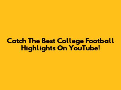 Catch The Best College Football Highlights On YouTube!