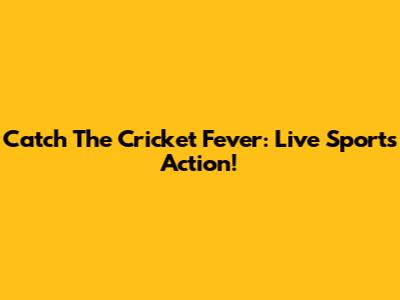 Catch The Cricket Fever: Live Sports Action!