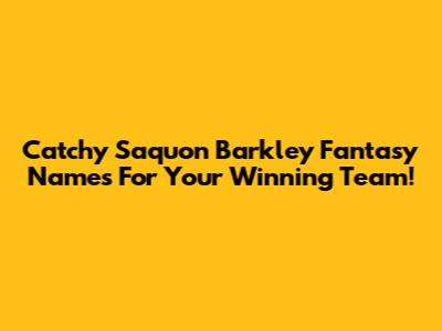 Catchy Saquon Barkley Fantasy Names For Your Winning Team!