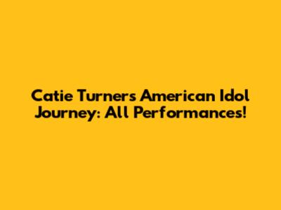 Catie Turner's American Idol Journey: All Performances!