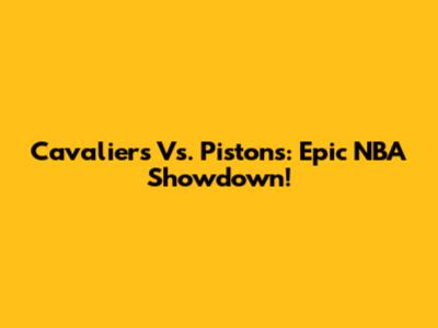 Cavaliers Vs. Pistons: Epic NBA Showdown!