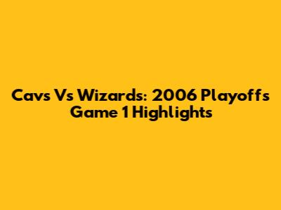 Cavs Vs Wizards: 2006 Playoffs Game 1 Highlights