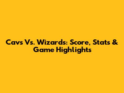 Cavs Vs. Wizards: Score, Stats & Game Highlights