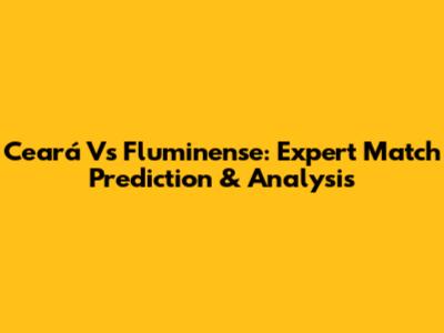 Ceará Vs Fluminense: Expert Match Prediction & Analysis