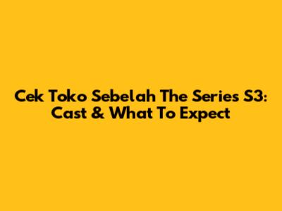 Cek Toko Sebelah The Series S3: Cast & What To Expect