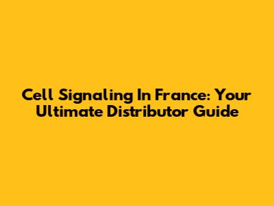 Cell Signaling In France: Your Ultimate Distributor Guide