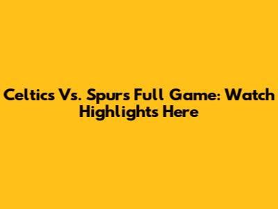 Celtics Vs. Spurs Full Game: Watch Highlights Here