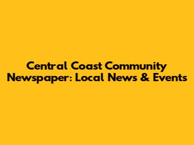Central Coast Community Newspaper: Local News & Events