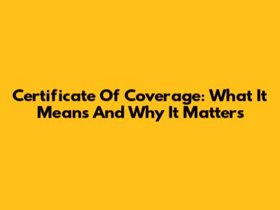 Certificate Of Coverage: What It Means And Why It Matters