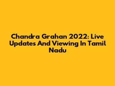 Chandra Grahan 2022: Live Updates And Viewing In Tamil Nadu