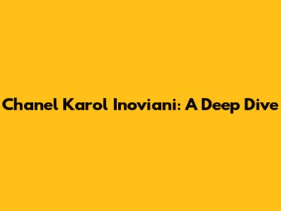 Chanel Karol Inoviani: A Deep Dive