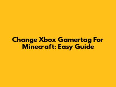 Change Xbox Gamertag For Minecraft: Easy Guide