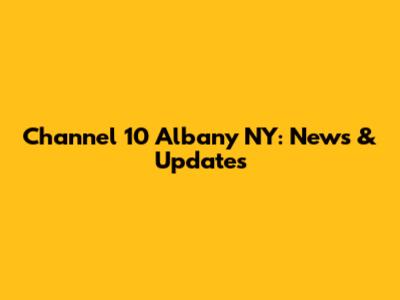 Channel 10 Albany NY: News & Updates