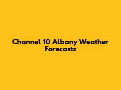 Channel 10 Albany Weather Forecasts