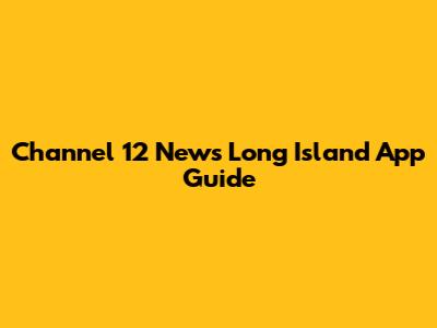Channel 12 News Long Island App Guide