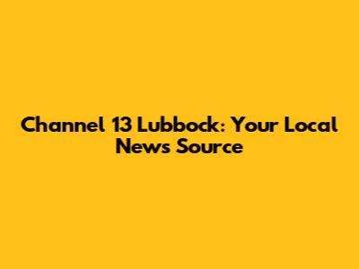 Channel 13 Lubbock: Your Local News Source