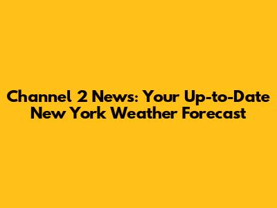 Channel 2 News: Your Up-to-Date New York Weather Forecast
