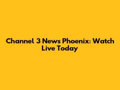 Channel 3 News Phoenix: Watch Live Today