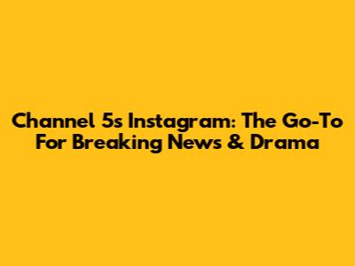Channel 5's Instagram: The Go-To For Breaking News & Drama