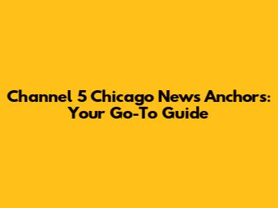 Channel 5 Chicago News Anchors: Your Go-To Guide