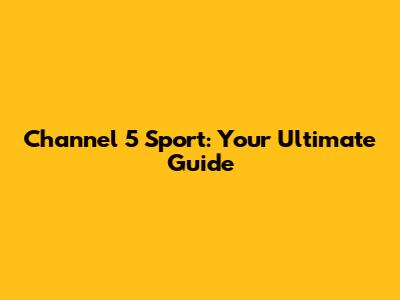 Channel 5 Sport: Your Ultimate Guide