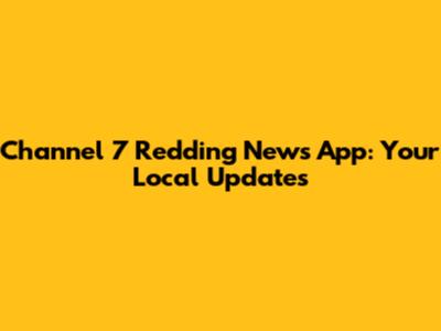Channel 7 Redding News App: Your Local Updates