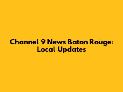 Channel 9 News Baton Rouge: Local Updates