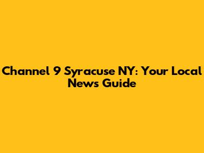 Channel 9 Syracuse NY: Your Local News Guide