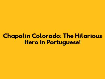 Chapolin Colorado: The Hilarious Hero In Portuguese!