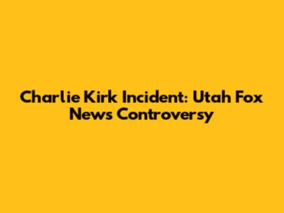 Charlie Kirk Incident: Utah Fox News Controversy