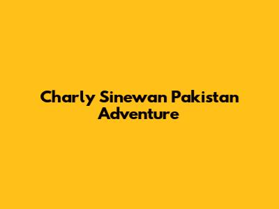 Charly Sinewan Pakistan Adventure