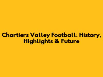 Chartiers Valley Football: History, Highlights & Future