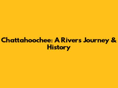 Chattahoochee: A River's Journey & History