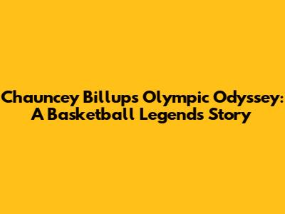 Chauncey Billups' Olympic Odyssey: A Basketball Legend's Story