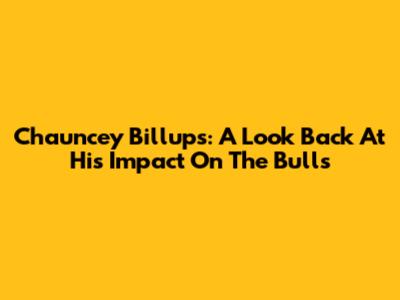Chauncey Billups: A Look Back At His Impact On The Bulls