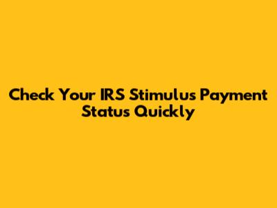 Check Your IRS Stimulus Payment Status Quickly