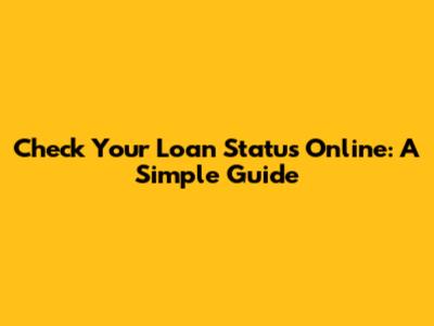 Check Your Loan Status Online: A Simple Guide