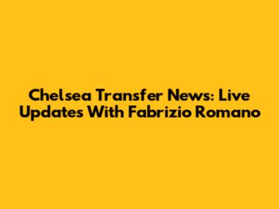 Chelsea Transfer News: Live Updates With Fabrizio Romano