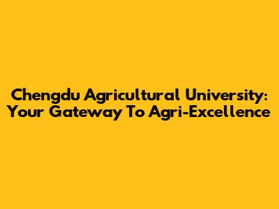 Chengdu Agricultural University: Your Gateway To Agri-Excellence