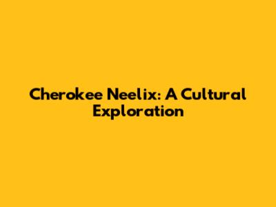Cherokee Neelix: A Cultural Exploration