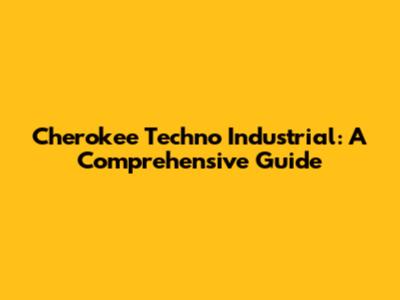 Cherokee Techno Industrial: A Comprehensive Guide
