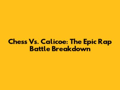 Chess Vs. Calicoe: The Epic Rap Battle Breakdown