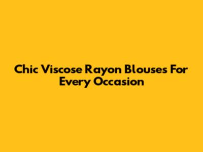 Chic Viscose Rayon Blouses For Every Occasion