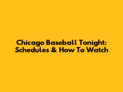 Chicago Baseball Tonight: Schedules & How To Watch