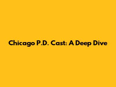 Chicago P.D. Cast: A Deep Dive